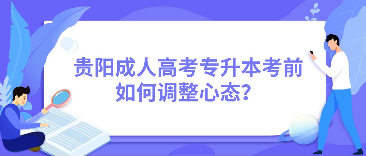 贵阳市成考专升本考前如何调整心态？