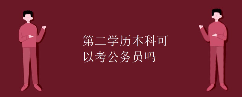 第二学历本科可以考公务员吗 第二学历本科可以考公务员吗