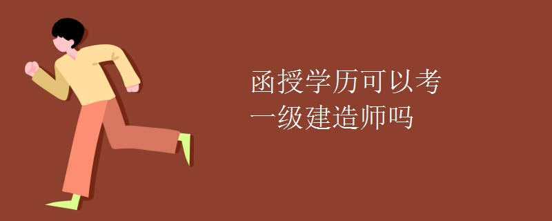 贵州函授学历可以考一级建造师吗 贵州函授学历可以考一级建造师吗