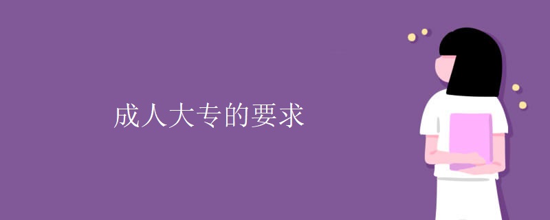 成人大专的要求 成人大专的要求