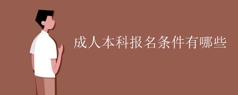 成人本科报名条件有哪些 成人本科报名条件有哪些