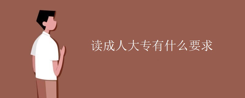 读成人大专有什么要求 读成人大专有什么要求