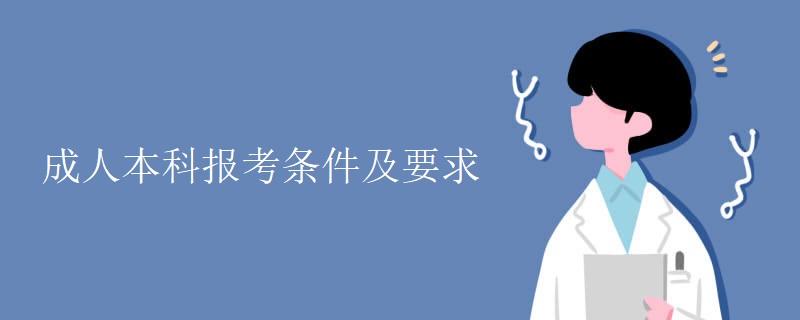 成人本科报考条件及要求 成人本科报考条件及要求