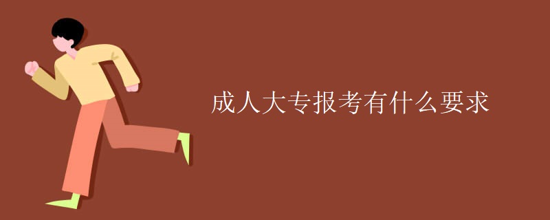 成人大专报考有什么要求 成人大专报考有什么要求