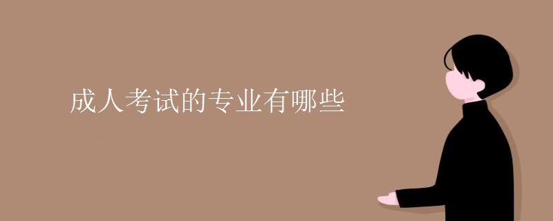 成人考试的专业有哪些 成人考试的专业有哪些