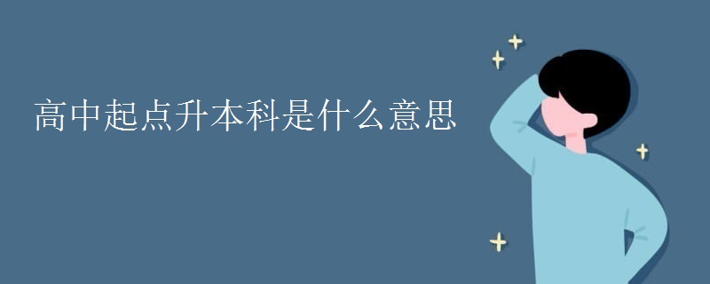 高中起点升本科是什么意思 高中起点升本科是什么意思